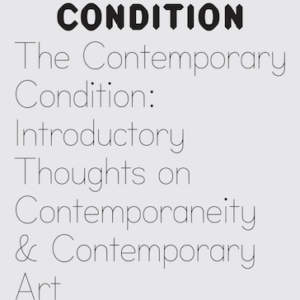 The Contemporary Condition // Introductory Thoughts on Contemporaneity and Contemporary Art